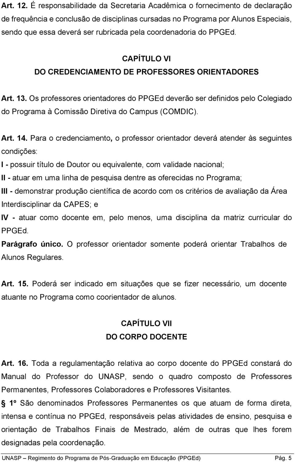 coordenadoria do PPGEd. CAPÍTULO VI DO CREDENCIAMENTO DE PROFESSORES ORIENTADORES Art. 13.