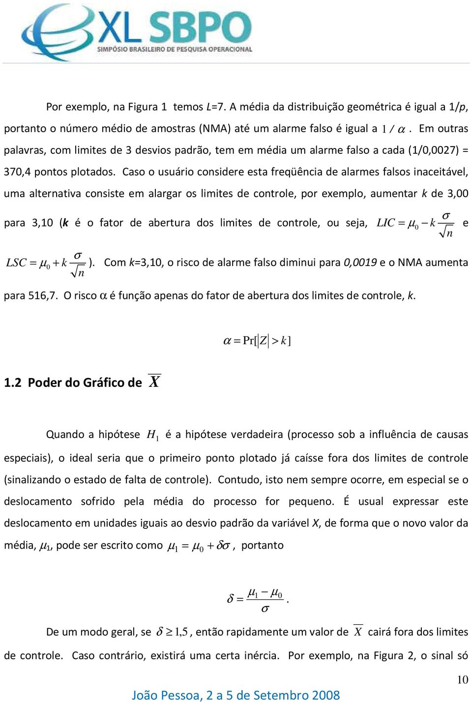 Caso o usuáro consdere esta freqüênca de alarmes falsos nacetável, uma alternatva consste em alargar os lmtes de controle, por exemplo, aumentar k de 3, para 3, (k é o fator de abertura dos lmtes de