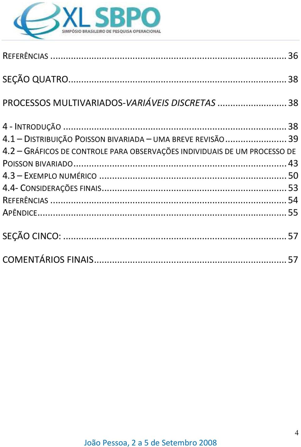 GRÁFICOS DE CONTROLE PARA OBSERVAÇÕES INDIVIDUAIS DE UM PROCESSO DE POISSON BIVARIADO... 43 4.