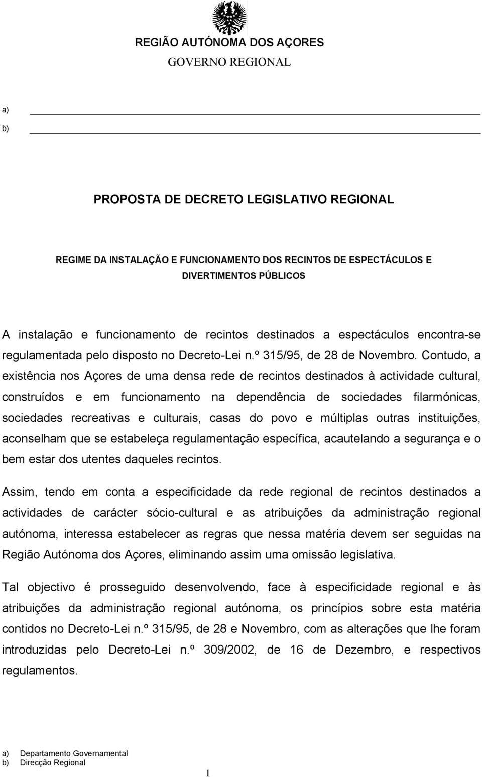 Contudo, a existência nos Açores de uma densa rede de recintos destinados à actividade cultural, construídos e em funcionamento na dependência de sociedades filarmónicas, sociedades recreativas e