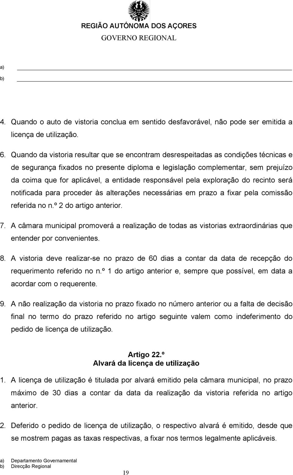 entidade responsável pela exploração do recinto será notificada para proceder às alterações necessárias em prazo a fixar pela comissão referida no n.º 2 do artigo anterior. 7.