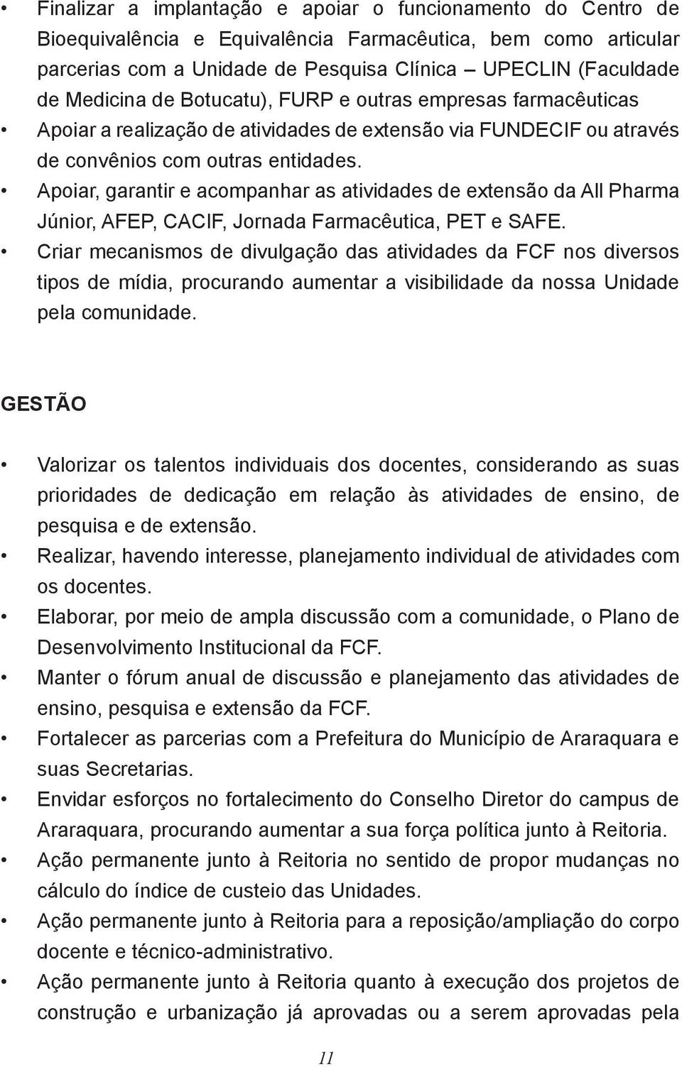 Apoiar, garantir e acompanhar as atividades de extensão da All Pharma Júnior, AFEP, CACIF, Jornada Farmacêutica, PET e SAFE.