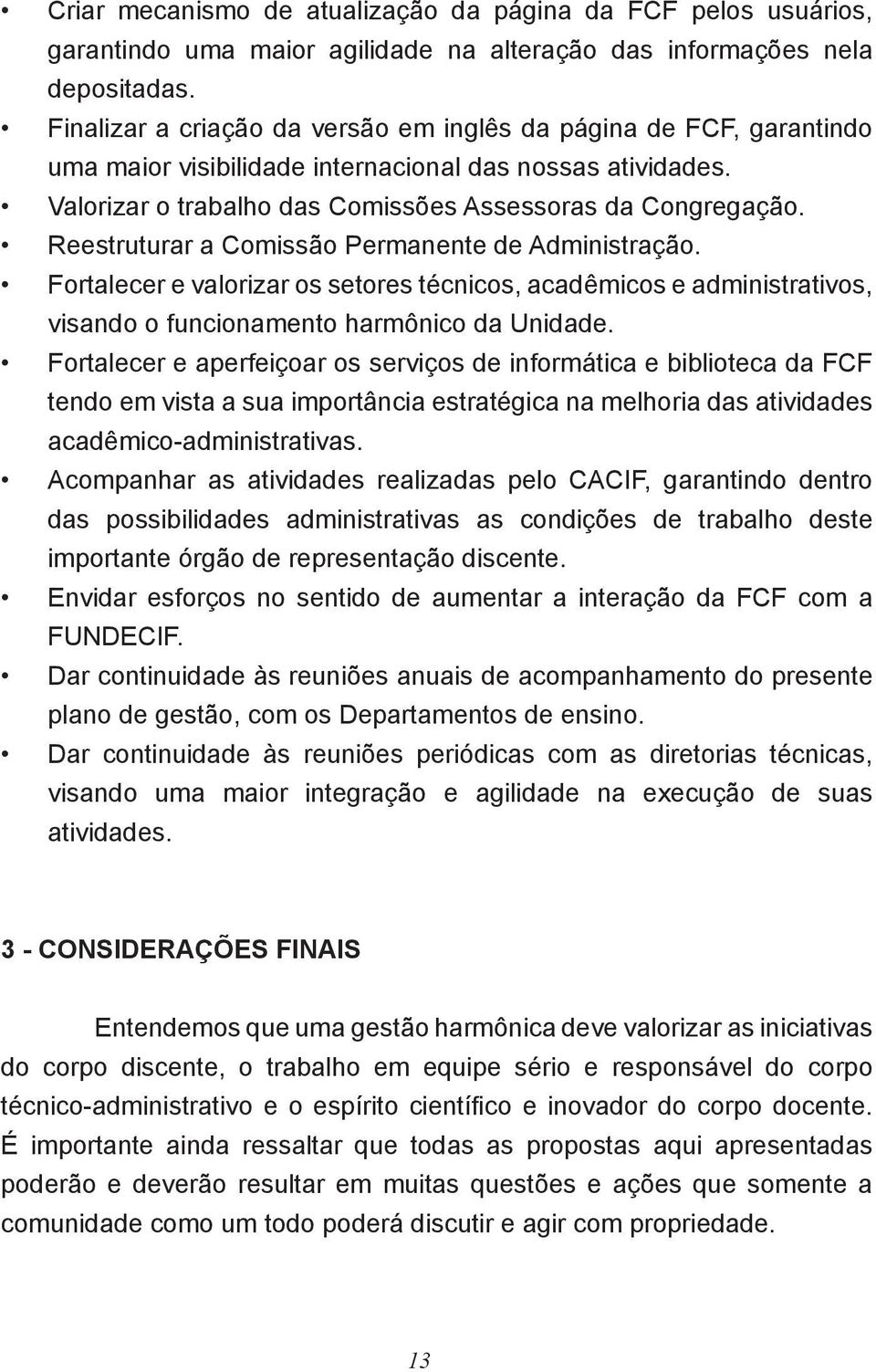 Reestruturar a Comissão Permanente de Administração. Fortalecer e valorizar os setores técnicos, acadêmicos e administrativos, visando o funcionamento harmônico da Unidade.