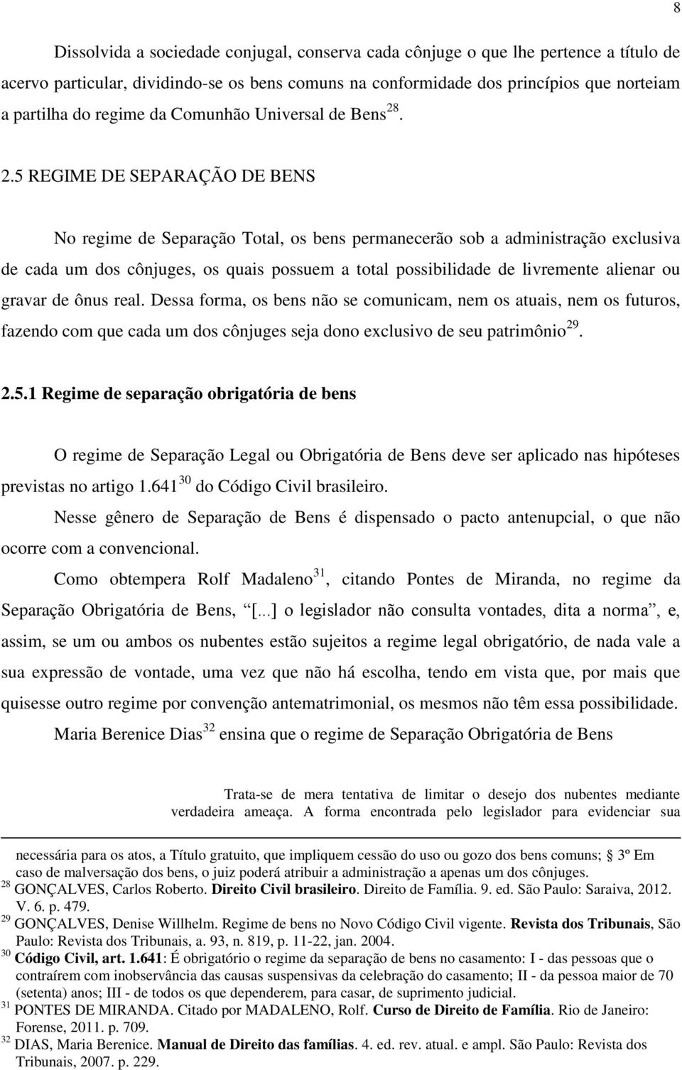 . 2.5 REGIME DE SEPARAÇÃO DE BENS No regime de Separação Total, os bens permanecerão sob a administração exclusiva de cada um dos cônjuges, os quais possuem a total possibilidade de livremente