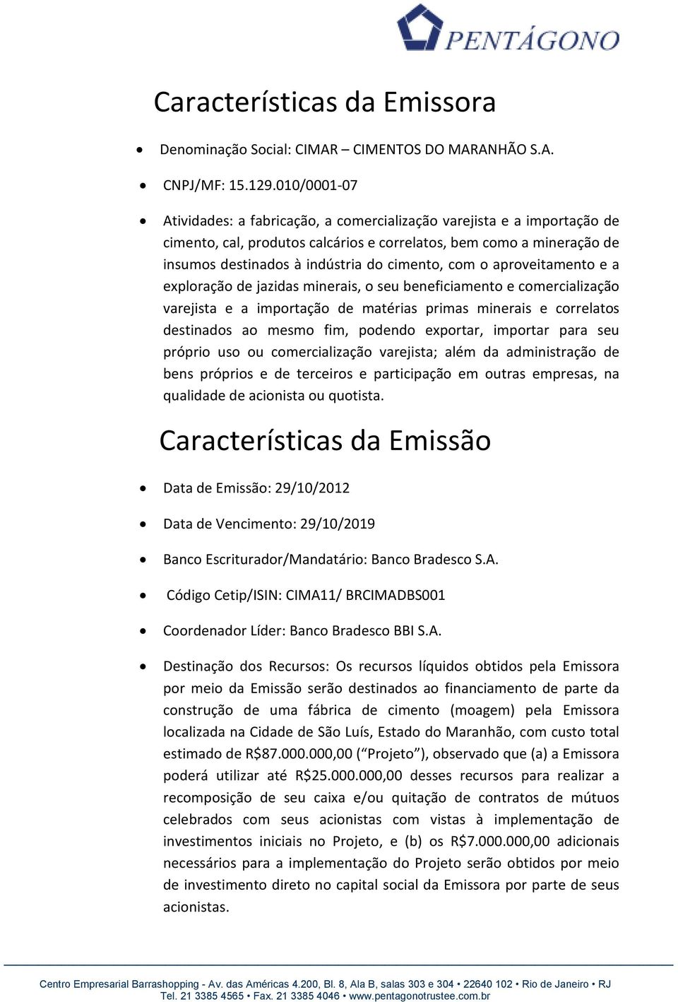 com o aproveitamento e a exploração de jazidas minerais, o seu beneficiamento e comercialização varejista e a importação de matérias primas minerais e correlatos destinados ao mesmo fim, podendo