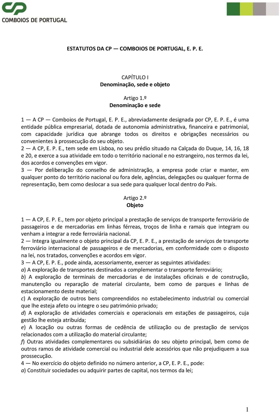 de autonomia administrativa, financeira e patrimonial, com capacidade jurídica que abrange todos os direitos e obrigações necessários ou convenientes à prossecução do seu objeto. 2 A CP, E.