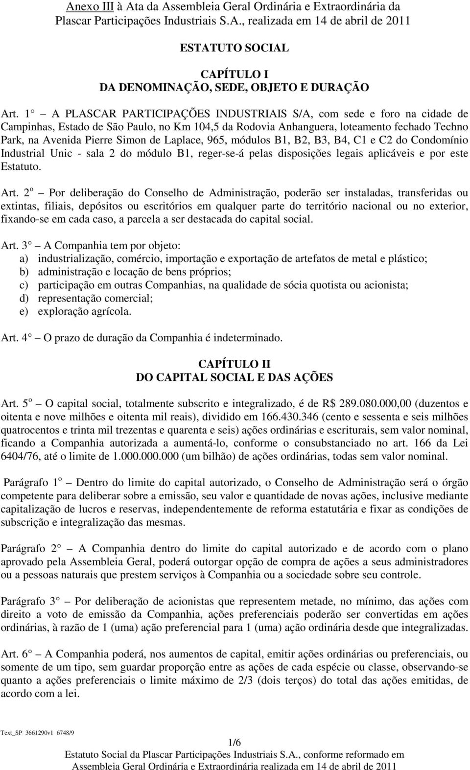 Laplace, 965, módulos B1, B2, B3, B4, C1 e C2 do Condomínio Industrial Unic - sala 2 do módulo B1, reger-se-á pelas disposições legais aplicáveis e por este Estatuto. Art.