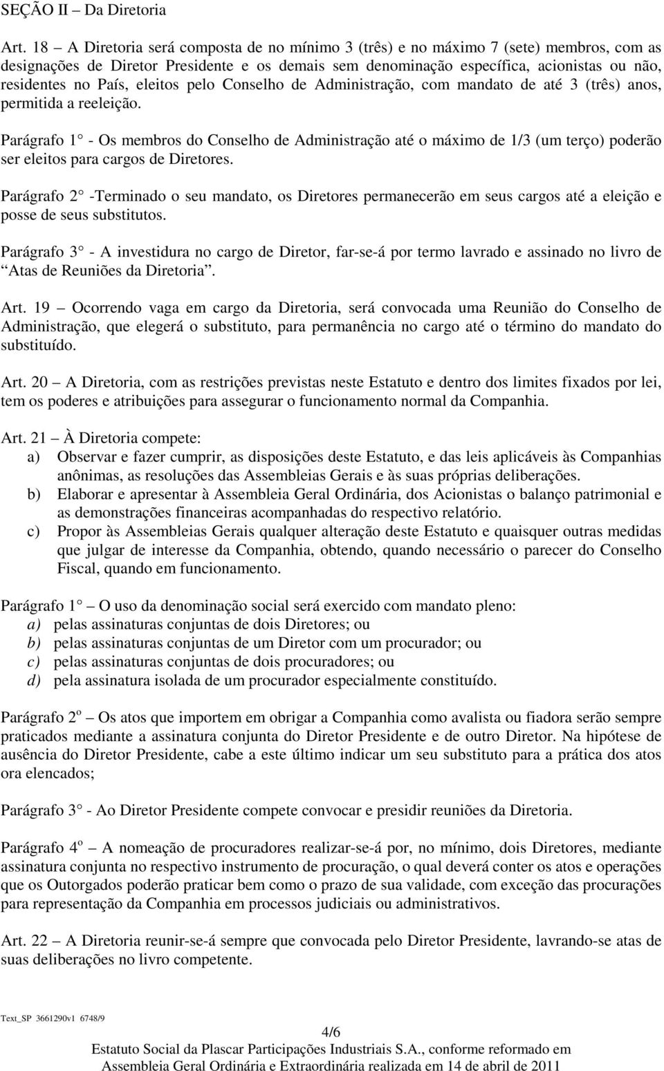 País, eleitos pelo Conselho de Administração, com mandato de até 3 (três) anos, permitida a reeleição.