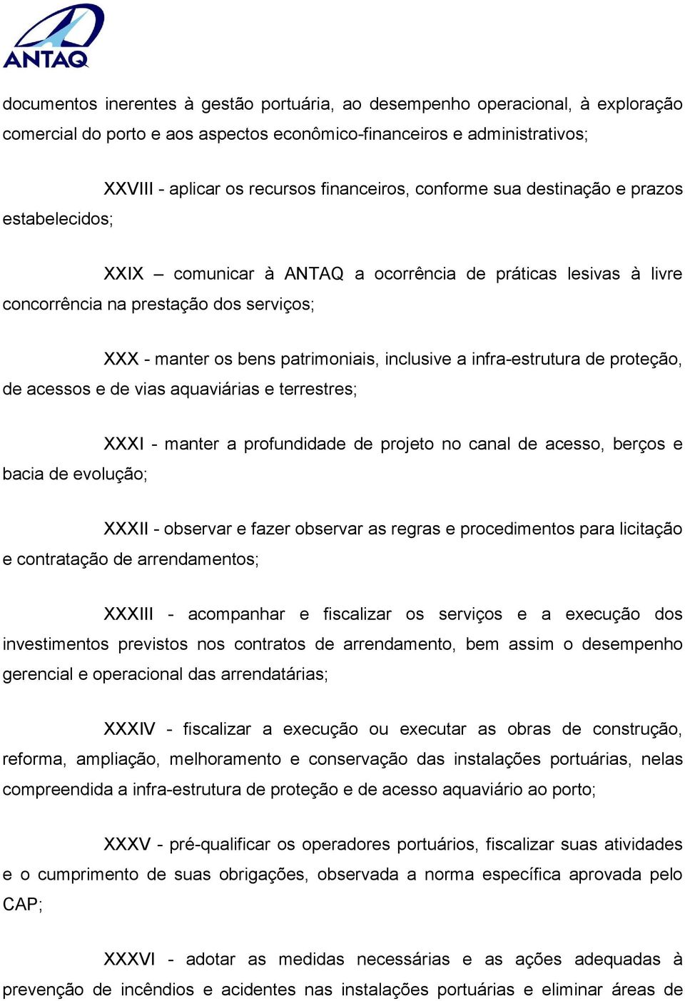 infra-estrutura de proteção, de acessos e de vias aquaviárias e terrestres; bacia de evolução; XXXI - manter a profundidade de projeto no canal de acesso, berços e XXXII - observar e fazer observar