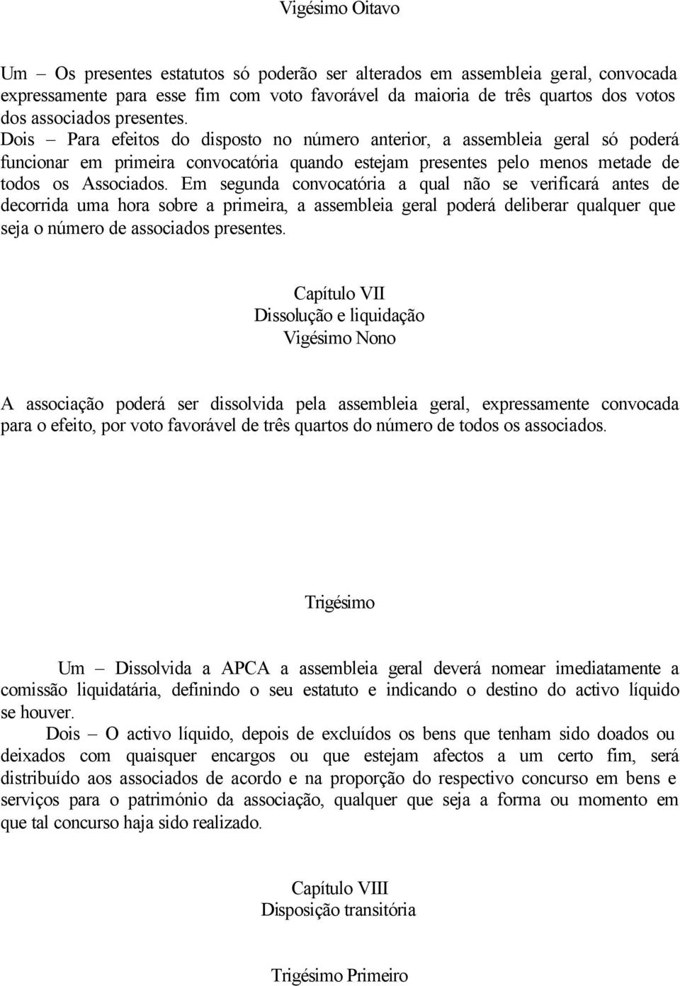 Em segunda convocatória a qual não se verificará antes de decorrida uma hora sobre a primeira, a assembleia geral poderá deliberar qualquer que seja o número de associados presentes.