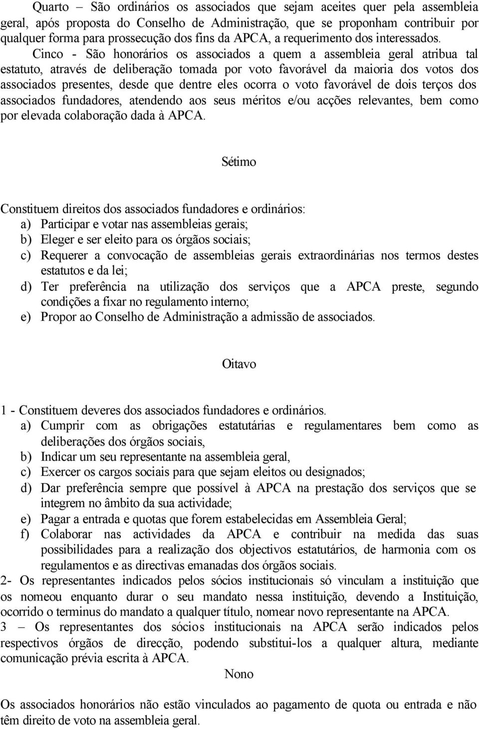 Cinco - São honorários os associados a quem a assembleia geral atribua tal estatuto, através de deliberação tomada por voto favorável da maioria dos votos dos associados presentes, desde que dentre