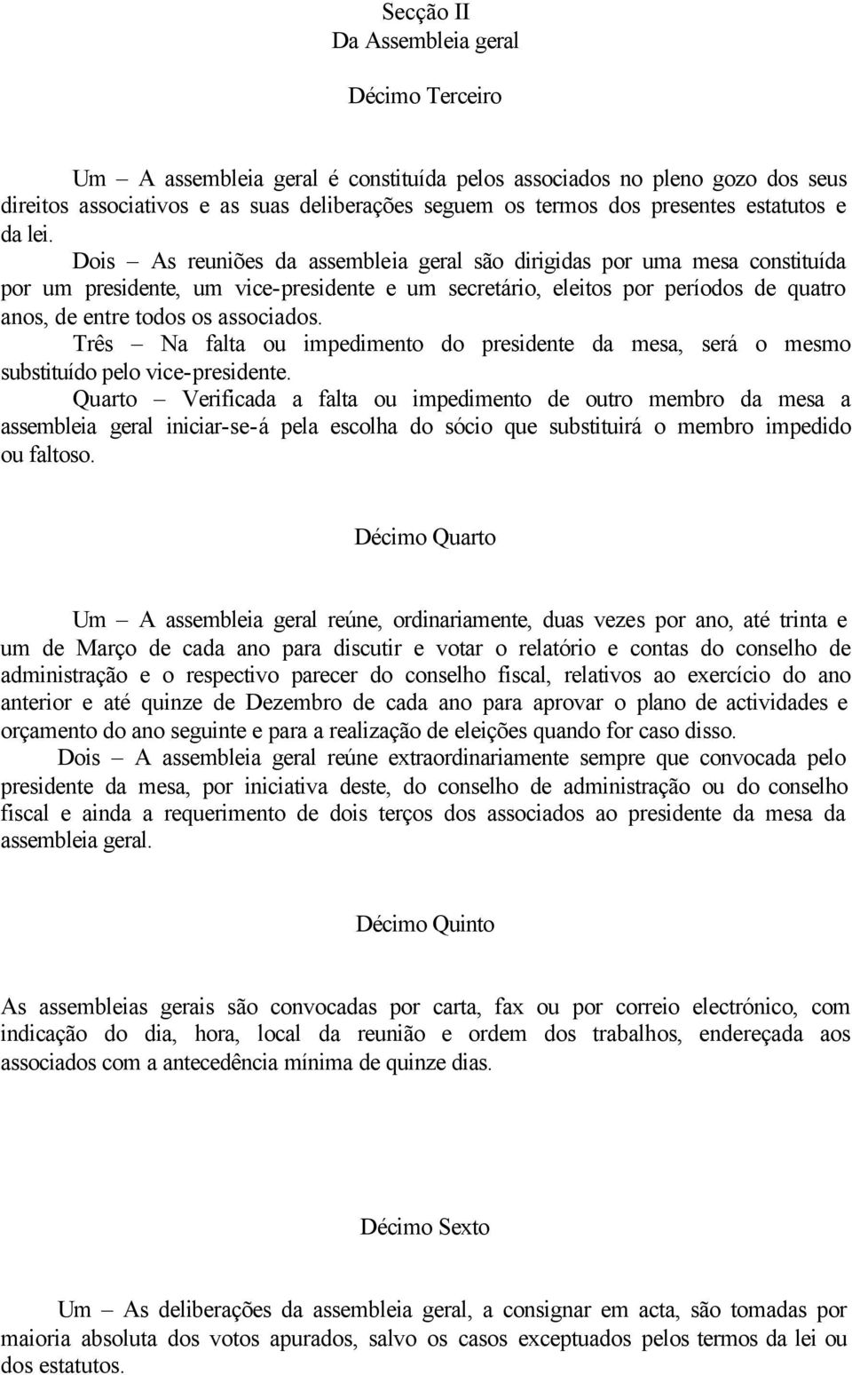 Dois As reuniões da assembleia geral são dirigidas por uma mesa constituída por um presidente, um vice-presidente e um secretário, eleitos por períodos de quatro anos, de entre todos os associados.