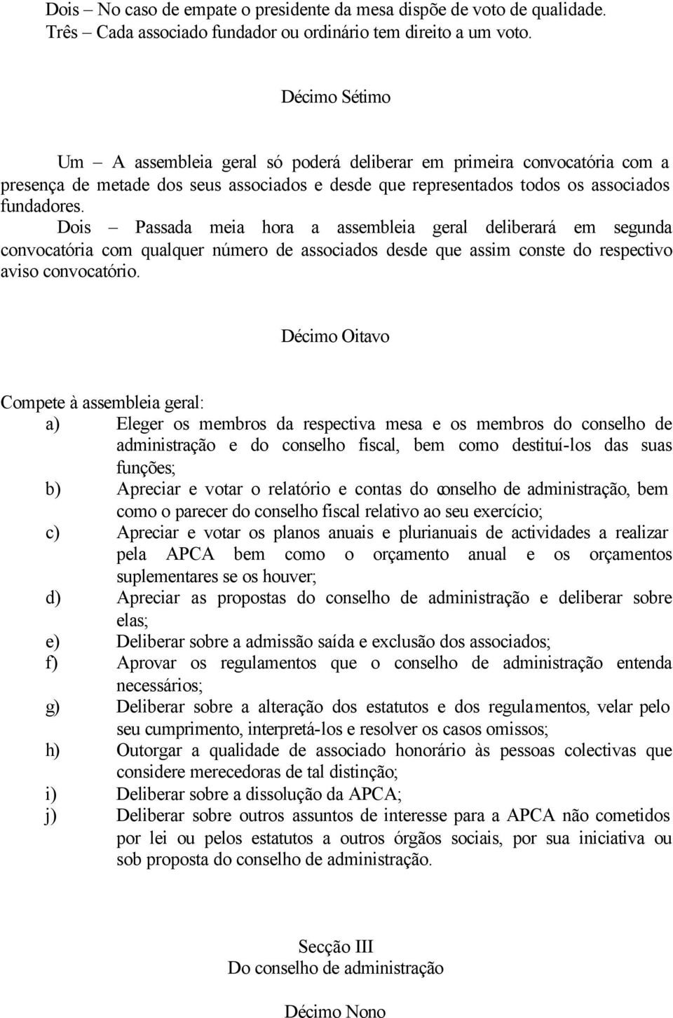 Dois Passada meia hora a assembleia geral deliberará em segunda convocatória com qualquer número de associados desde que assim conste do respectivo aviso convocatório.