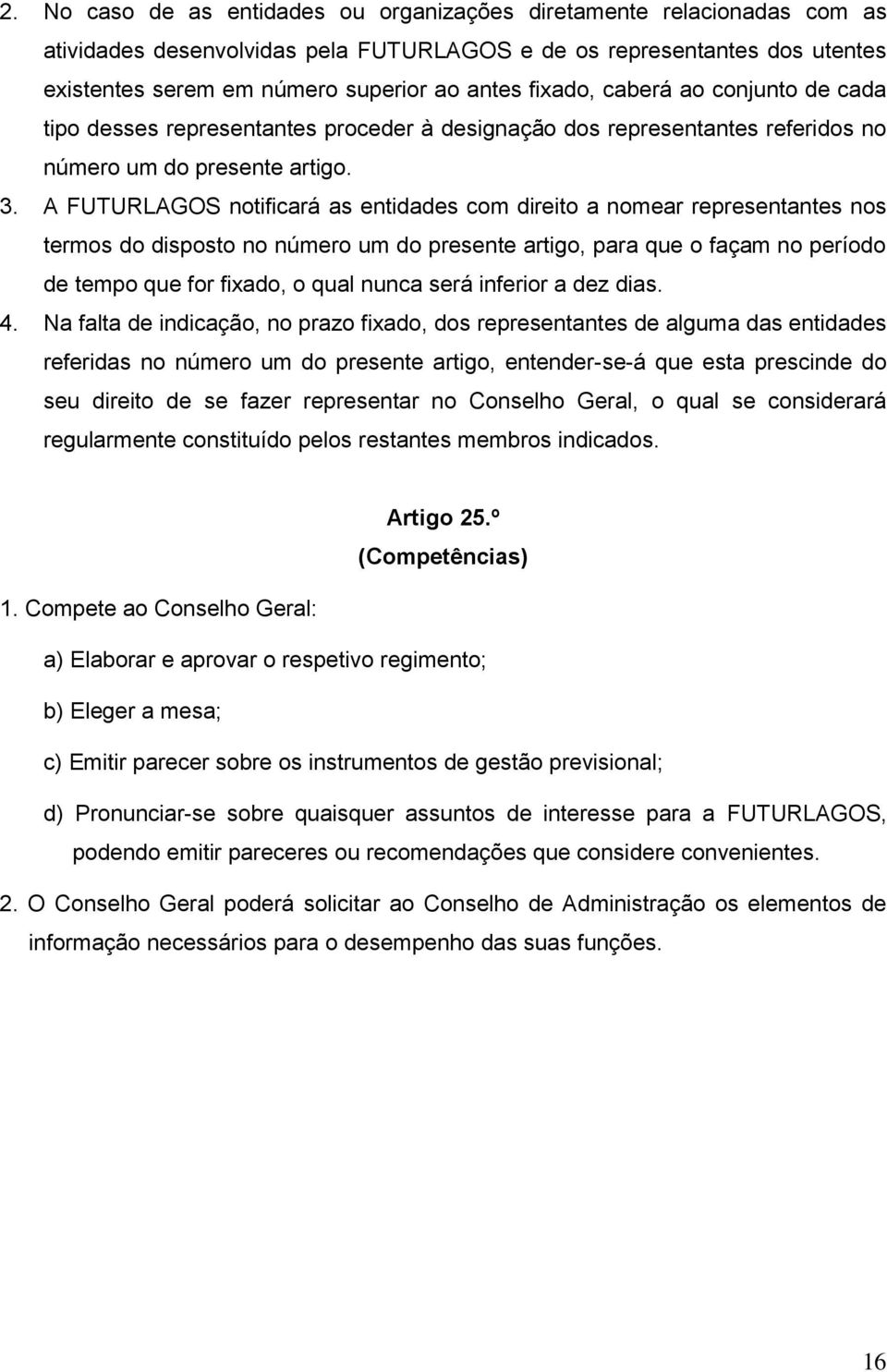 A FUTURLAGOS notificará as entidades com direito a nomear representantes nos termos do disposto no número um do presente artigo, para que o façam no período de tempo que for fixado, o qual nunca será