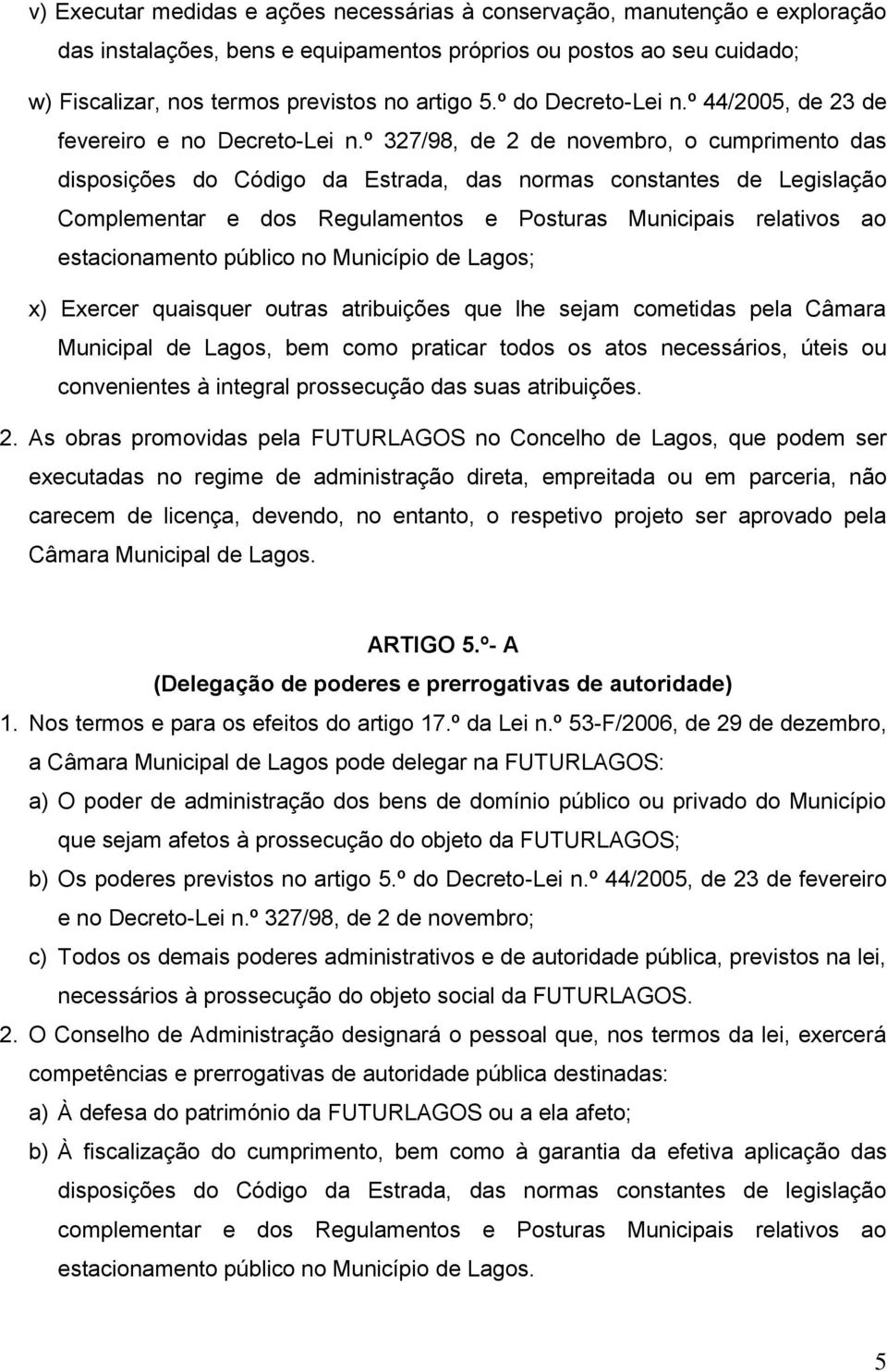 º 327/98, de 2 de novembro, o cumprimento das disposições do Código da Estrada, das normas constantes de Legislação Complementar e dos Regulamentos e Posturas Municipais relativos ao estacionamento