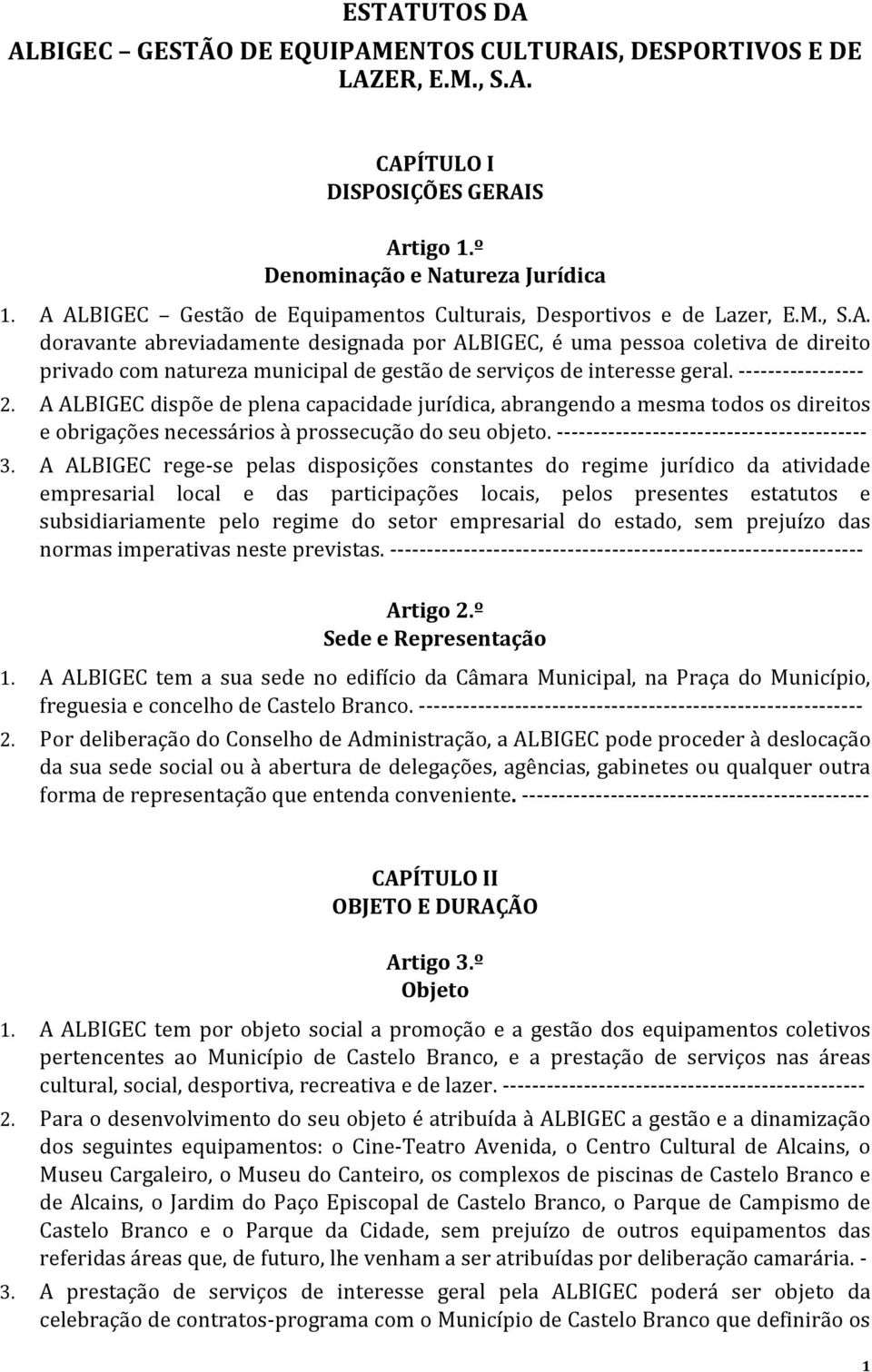 ----------------- 2. A ALBIGEC dispõe de plena capacidade jurídica, abrangendo a mesma todos os direitos e obrigações necessários à prossecução do seu objeto.