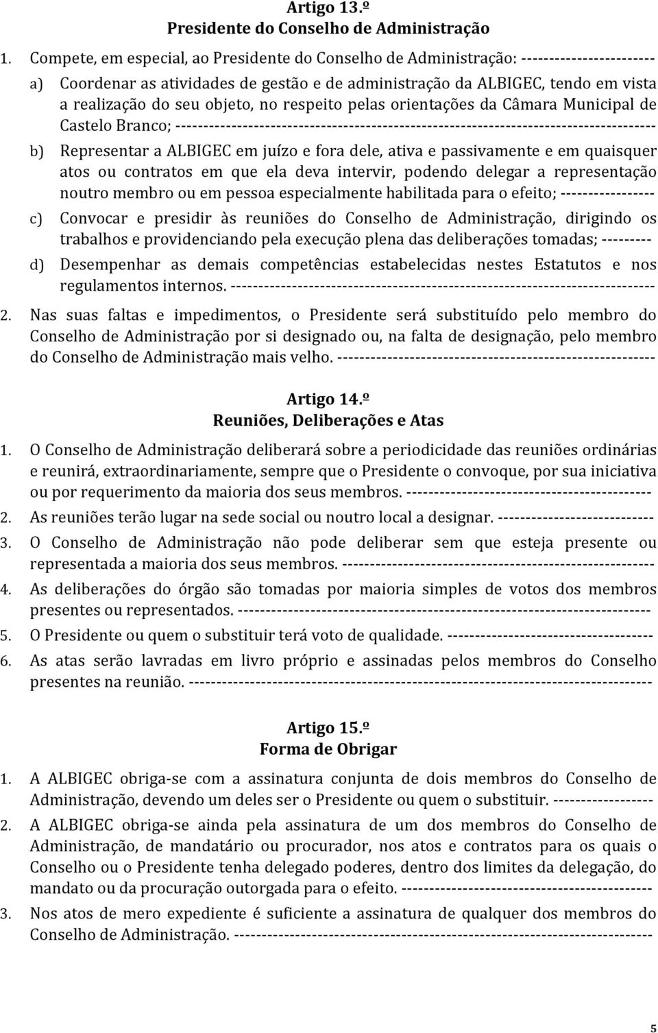 objeto, no respeito pelas orientações da Câmara Municipal de Castelo Branco; -------------------------------------------------------------------------------------- b) Representar a ALBIGEC em juízo e