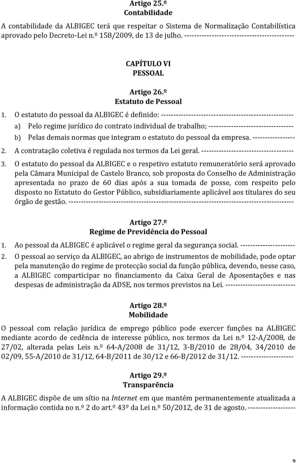 O estatuto do pessoal da ALBIGEC é definido: ----------------------------------------------------- a) Pelo regime jurídico do contrato individual de trabalho; ---------------------------------- b)