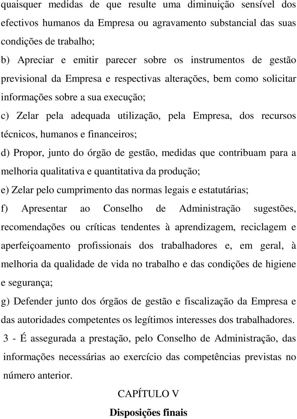 financeiros; d) Propor, junto do órgão de gestão, medidas que contribuam para a melhoria qualitativa e quantitativa da produção; e) Zelar pelo cumprimento das normas legais e estatutárias; f)