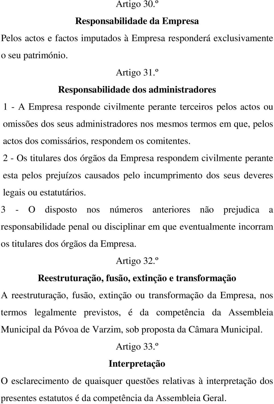 respondem os comitentes. 2 - Os titulares dos órgãos da Empresa respondem civilmente perante esta pelos prejuízos causados pelo incumprimento dos seus deveres legais ou estatutários.