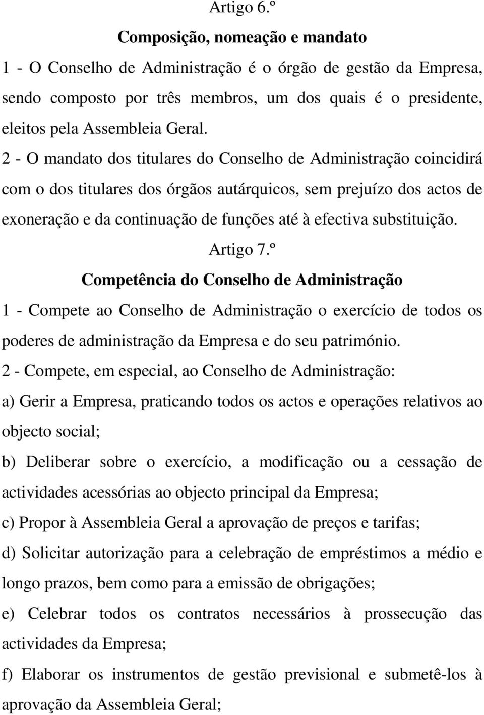 substituição. Artigo 7.º Competência do Conselho de Administração 1 - Compete ao Conselho de Administração o exercício de todos os poderes de administração da Empresa e do seu património.