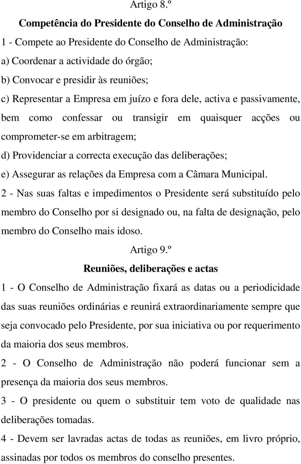 a Empresa em juízo e fora dele, activa e passivamente, bem como confessar ou transigir em quaisquer acções ou comprometer-se em arbitragem; d) Providenciar a correcta execução das deliberações; e)