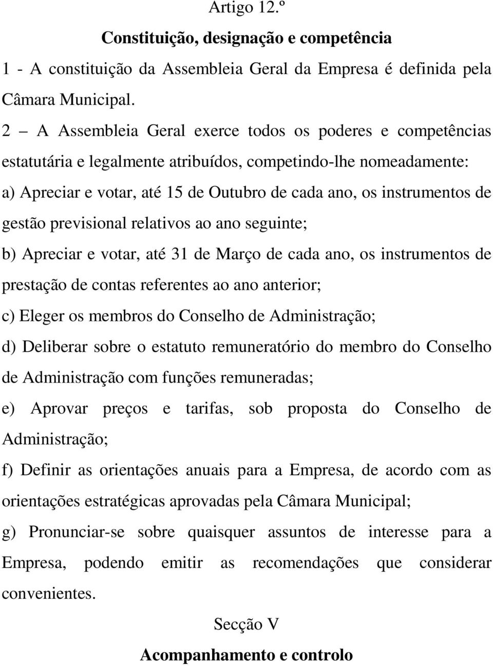 gestão previsional relativos ao ano seguinte; b) Apreciar e votar, até 31 de Março de cada ano, os instrumentos de prestação de contas referentes ao ano anterior; c) Eleger os membros do Conselho de