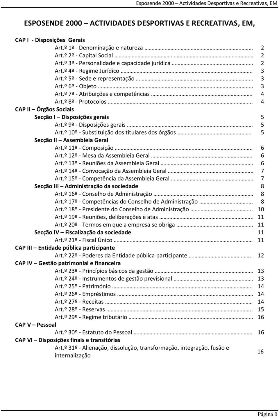 4 CAP II Órgãos Sociais Secção I Disposições gerais 5 Art.º 9º - Disposições gerais 5 Art.º 10º - Substituição dos titulares dos órgãos... 5 Secção II Assembleia Geral Art.º 11º - Composição.. 6 Art.