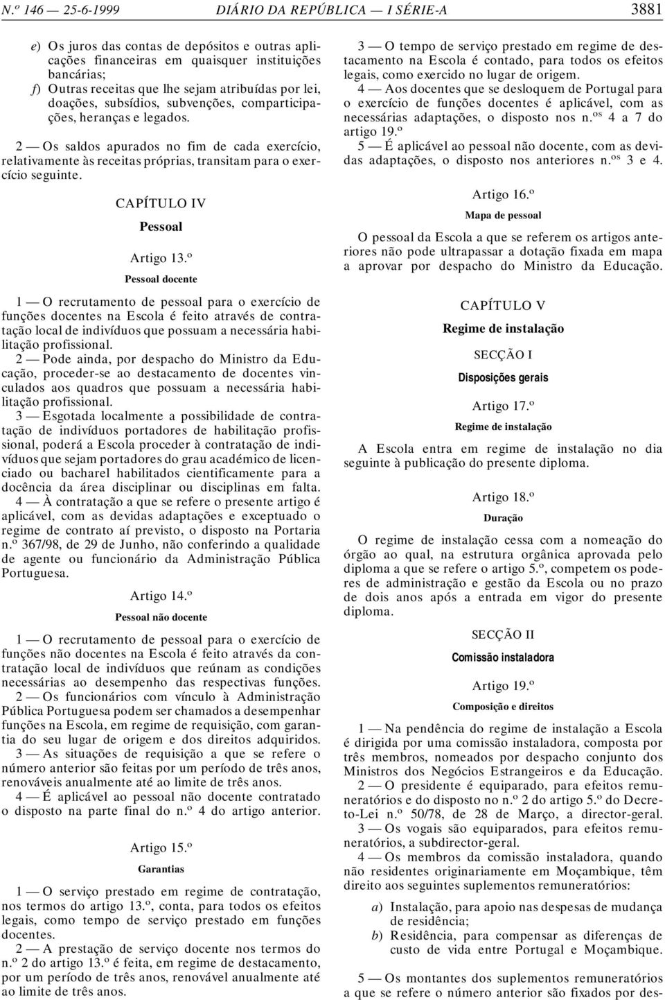 2 Os saldos apurados no fim de cada exercício, relativamente às receitas próprias, transitam para o exercício seguinte. CAPÍTULO IV Pessoal Artigo 13.