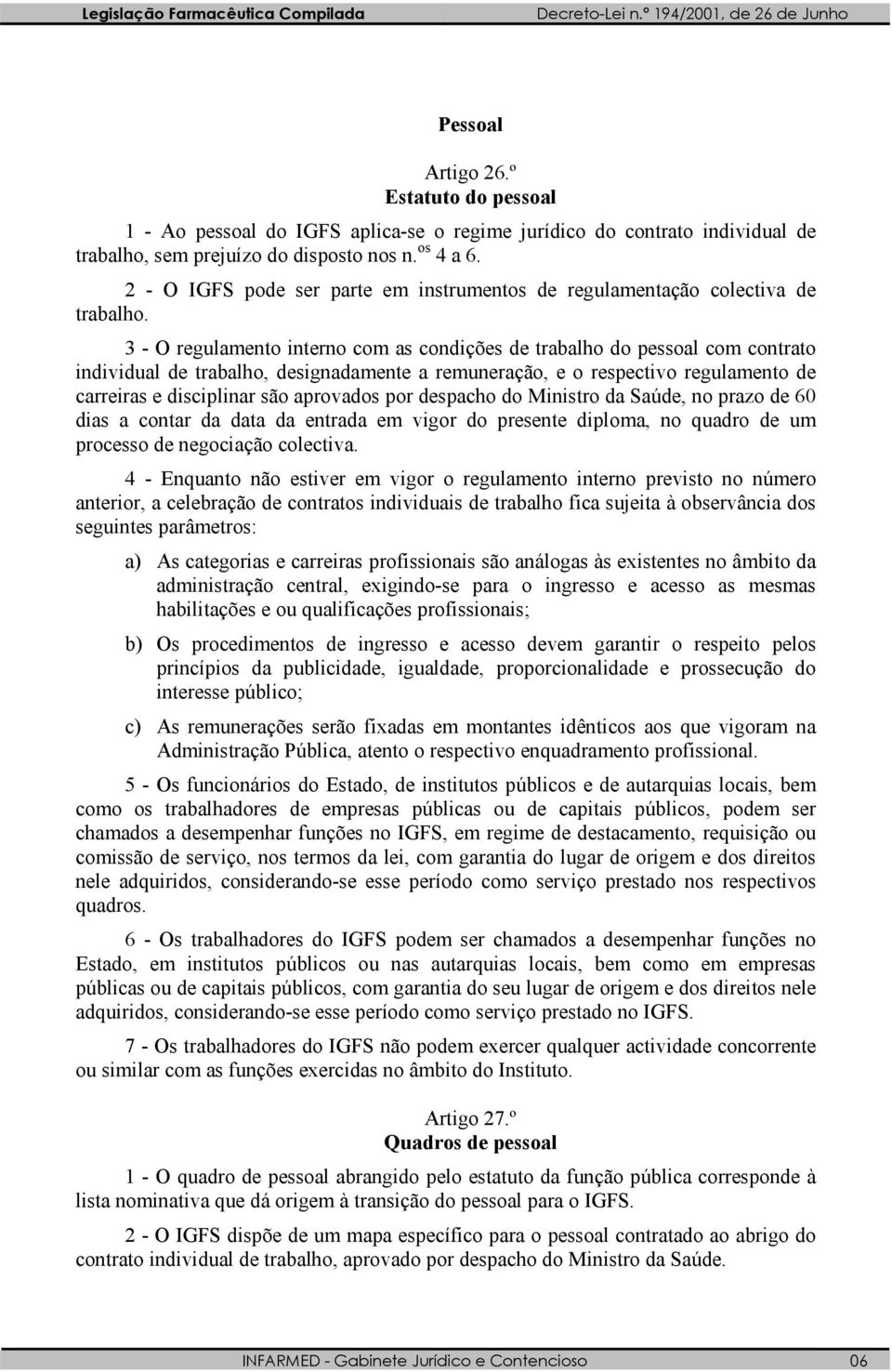 3 - O regulamento interno com as condições de trabalho do pessoal com contrato individual de trabalho, designadamente a remuneração, e o respectivo regulamento de carreiras e disciplinar são