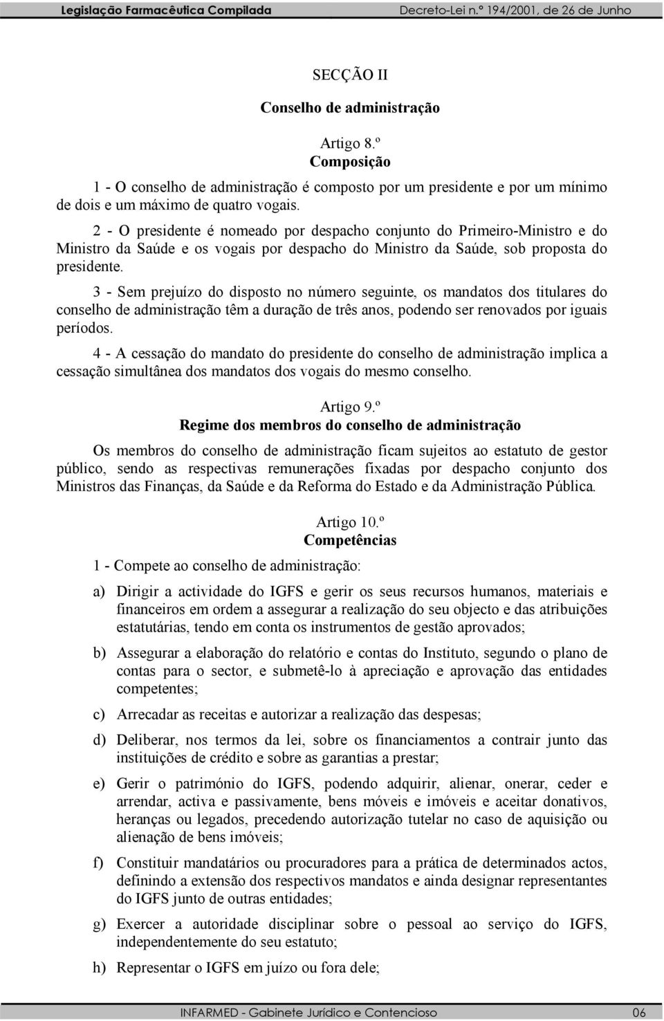 3 - Sem prejuízo do disposto no número seguinte, os mandatos dos titulares do conselho de administração têm a duração de três anos, podendo ser renovados por iguais períodos.