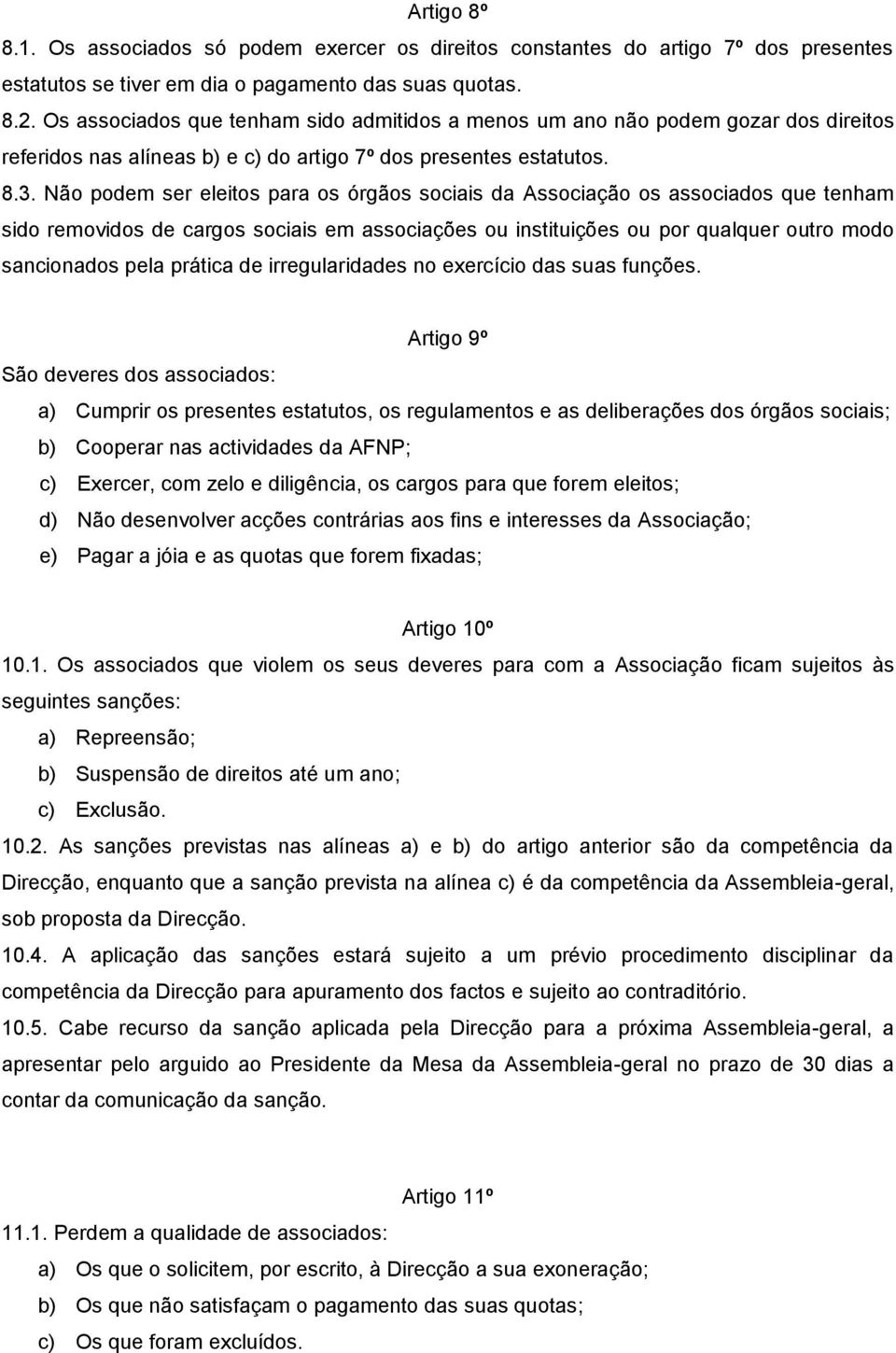 Não podem ser eleitos para os órgãos sociais da Associação os associados que tenham sido removidos de cargos sociais em associações ou instituições ou por qualquer outro modo sancionados pela prática