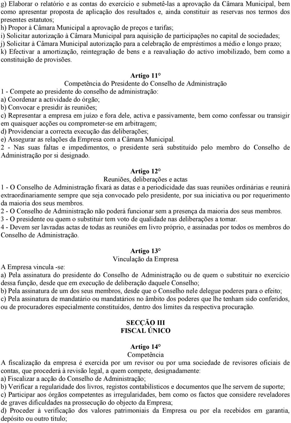 Câmara Municipal autorização para a celebração de empréstimos a médio e longo prazo; k) Efectivar a amortização, reintegração de bens e a reavaliação do activo imobilizado, bem como a constituição de