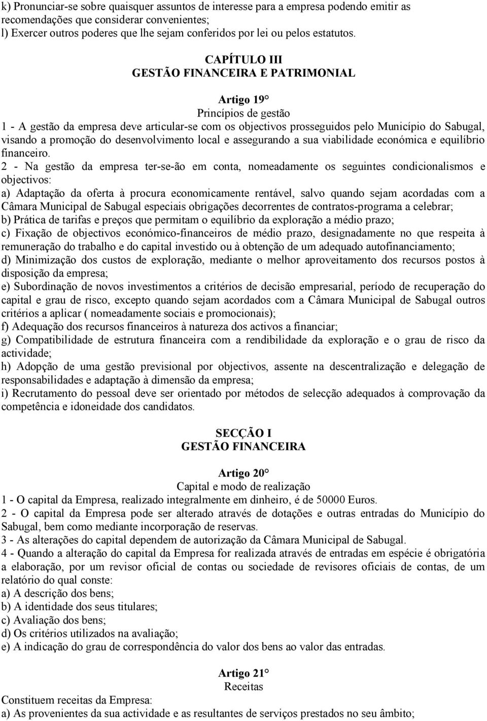 CAPÍTULO III GESTÃO FINANCEIRA E PATRIMONIAL Artigo 19 Princípios de gestão 1 - A gestão da empresa deve articular-se com os objectivos prosseguidos pelo Município do Sabugal, visando a promoção do