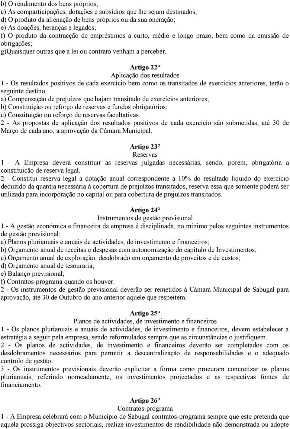 Artigo 22 Aplicação dos resultados 1 - Os resultados positivos de cada exercício bem como os transitados de exercícios anteriores, terão o seguinte destino: a) Compensação de prejuízos que hajam