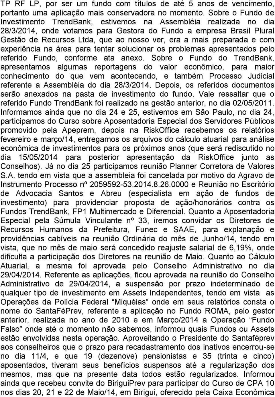 a mais preparada e com experiência na área para tentar solucionar os problemas apresentados pelo referido Fundo, conforme ata anexo.