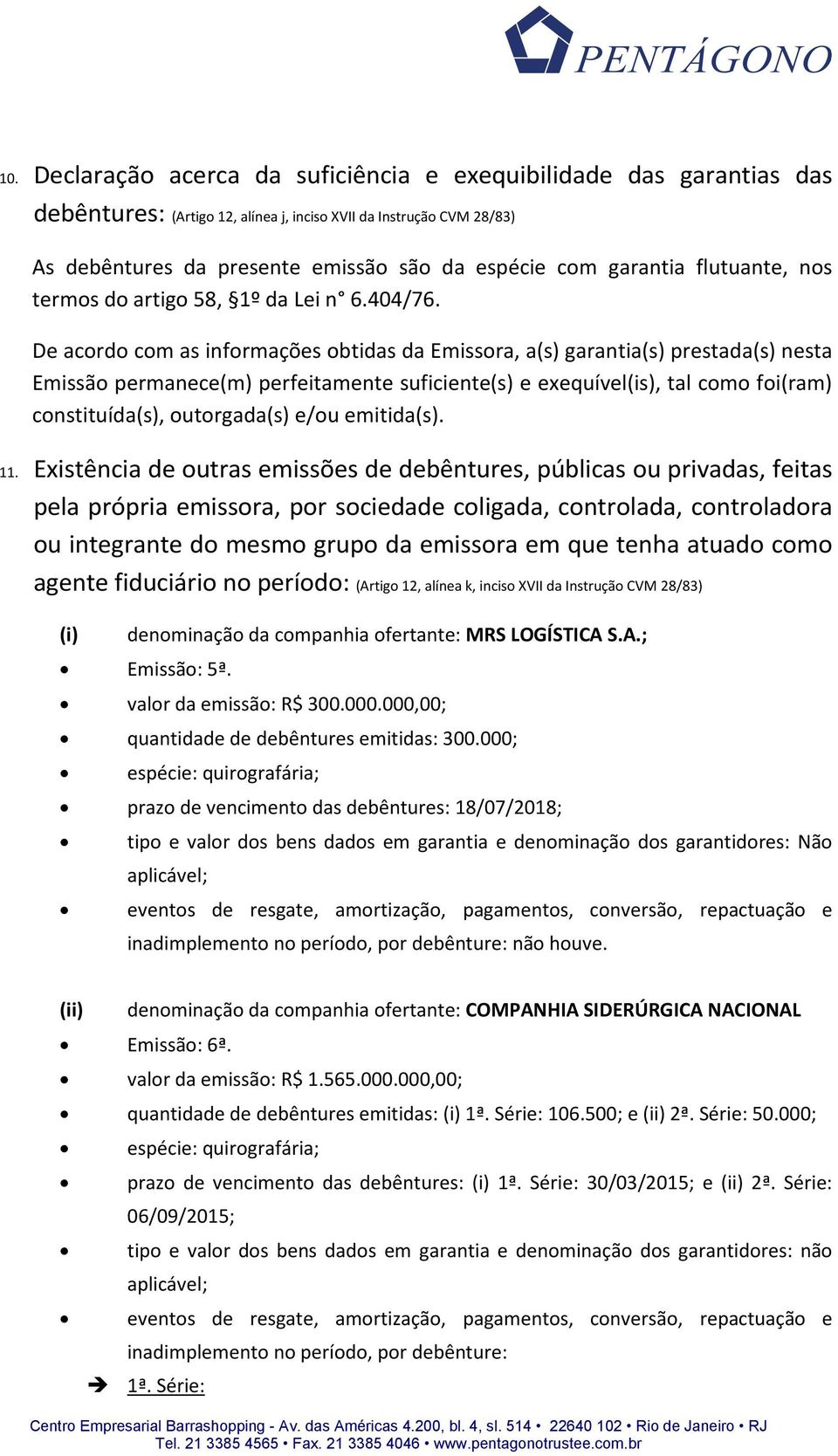 De acordo com as informações obtidas da Emissora, a(s) garantia(s) prestada(s) nesta Emissão permanece(m) perfeitamente suficiente(s) e exequível(is), tal como foi(ram) constituída(s), outorgada(s)