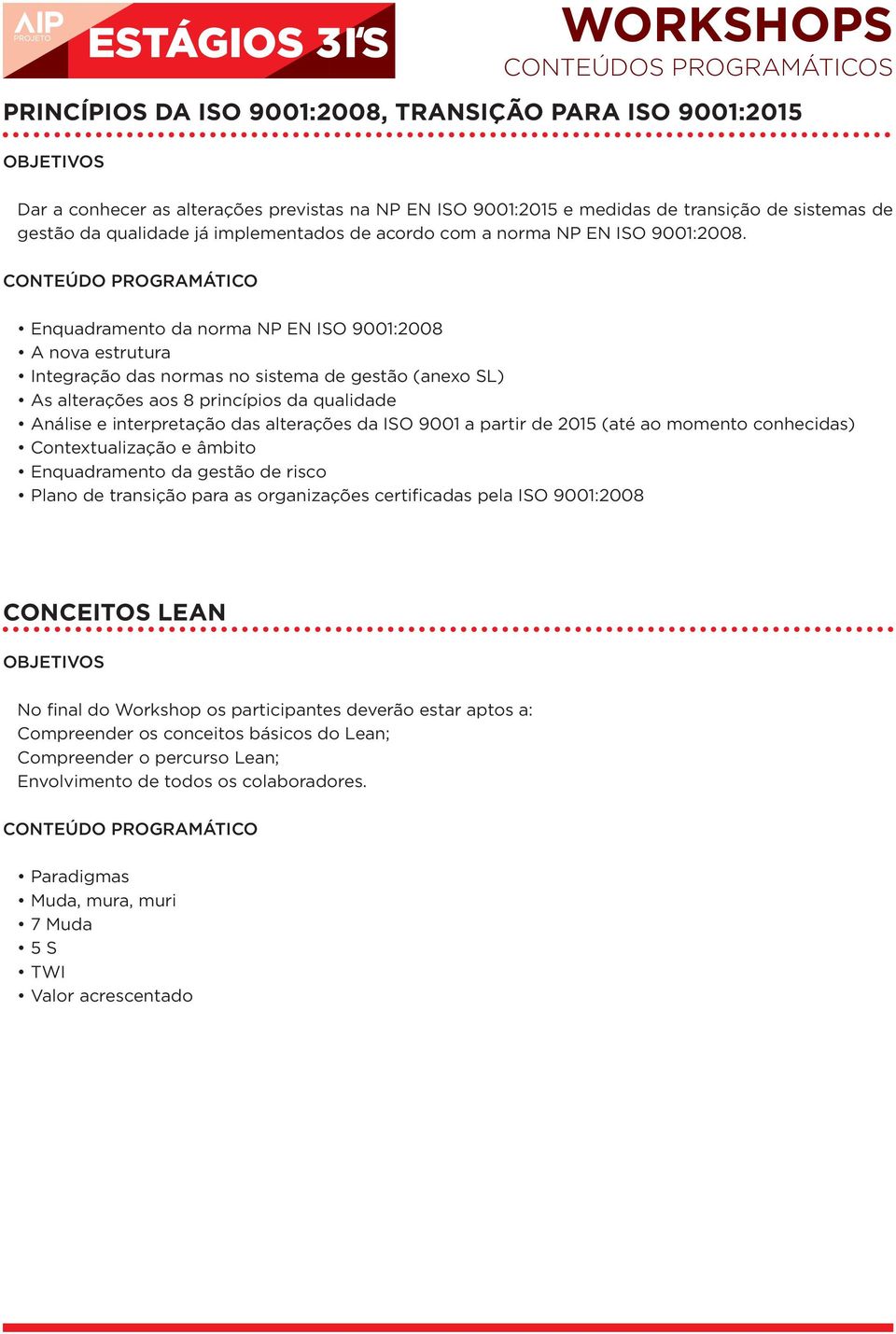 Enquadramento da norma NP EN ISO 9001:2008 A nova estrutura Integração das normas no sistema de gestão (anexo SL) As alterações aos 8 princípios da qualidade Análise e interpretação das alterações da