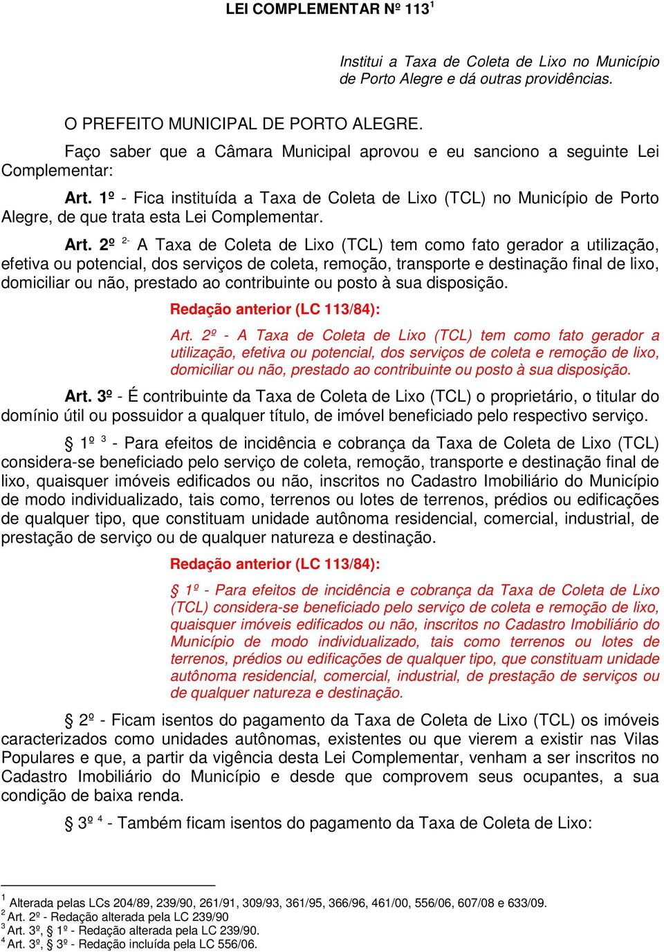 1º - Fica instituída a Taxa de Coleta de Lixo (TCL) no Município de Porto Alegre, de que trata esta Lei Complementar. Art.