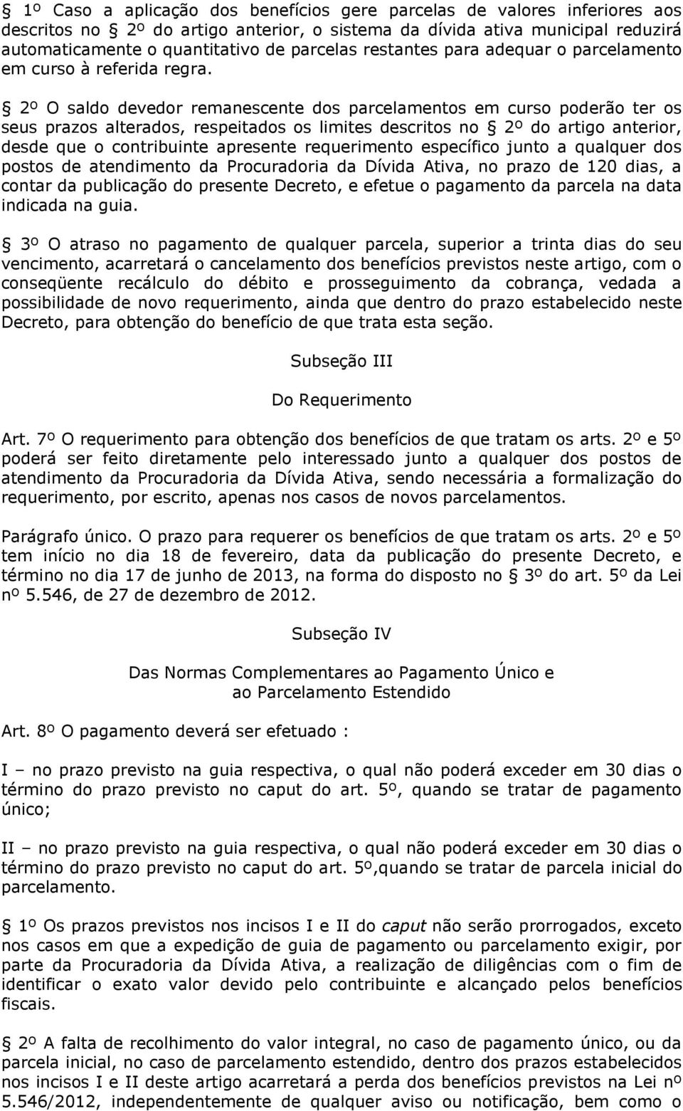 2º O saldo devedor remanescente dos parcelamentos em curso poderão ter os seus prazos alterados, respeitados os limites descritos no 2º do artigo anterior, desde que o contribuinte apresente