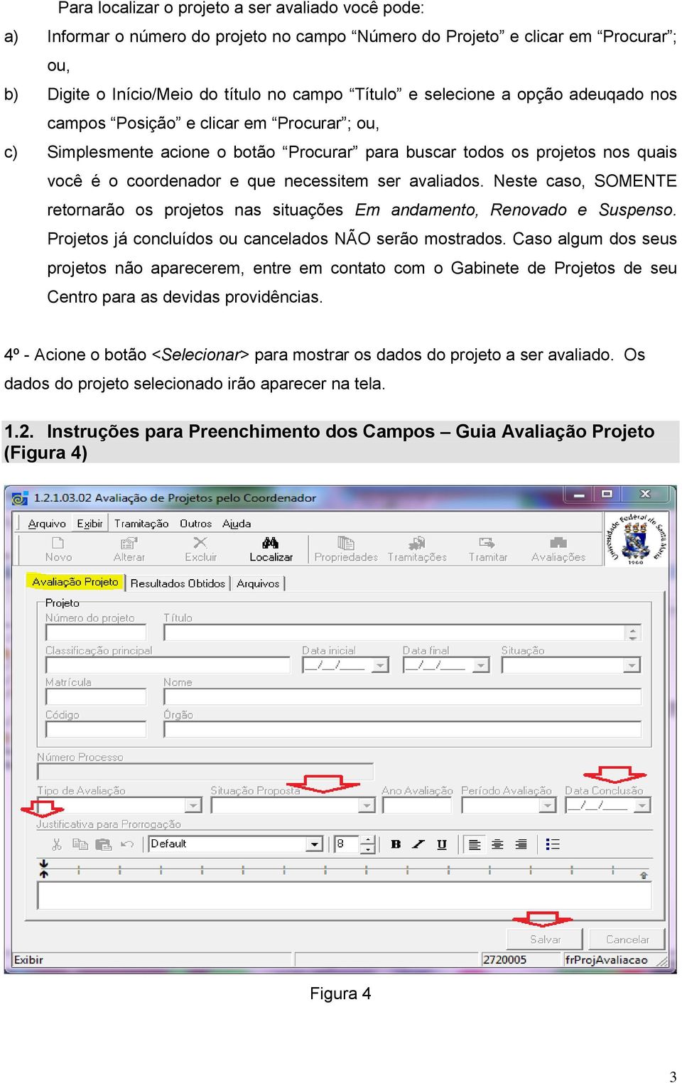 Neste caso, SOMENTE retornarão os projetos nas situações Em andamento, Renovado e Suspenso. Projetos já concluídos ou cancelados NÃO serão mostrados.