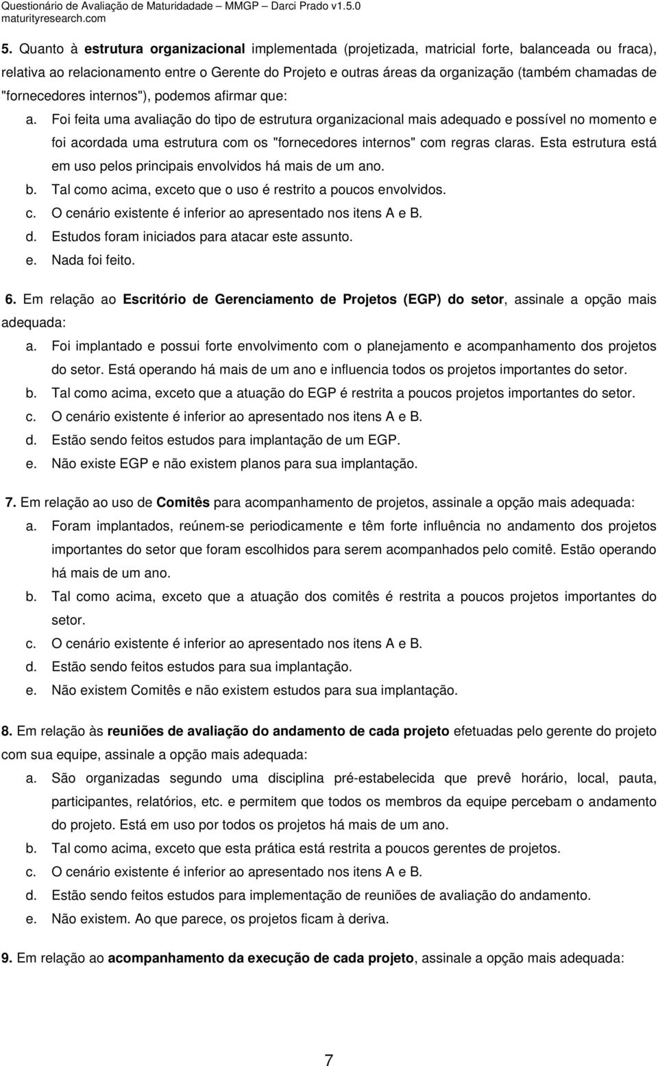 Foi feita uma avaliação do tipo de estrutura organizacional mais adequado e possível no momento e foi acordada uma estrutura com os "fornecedores internos" com regras claras.