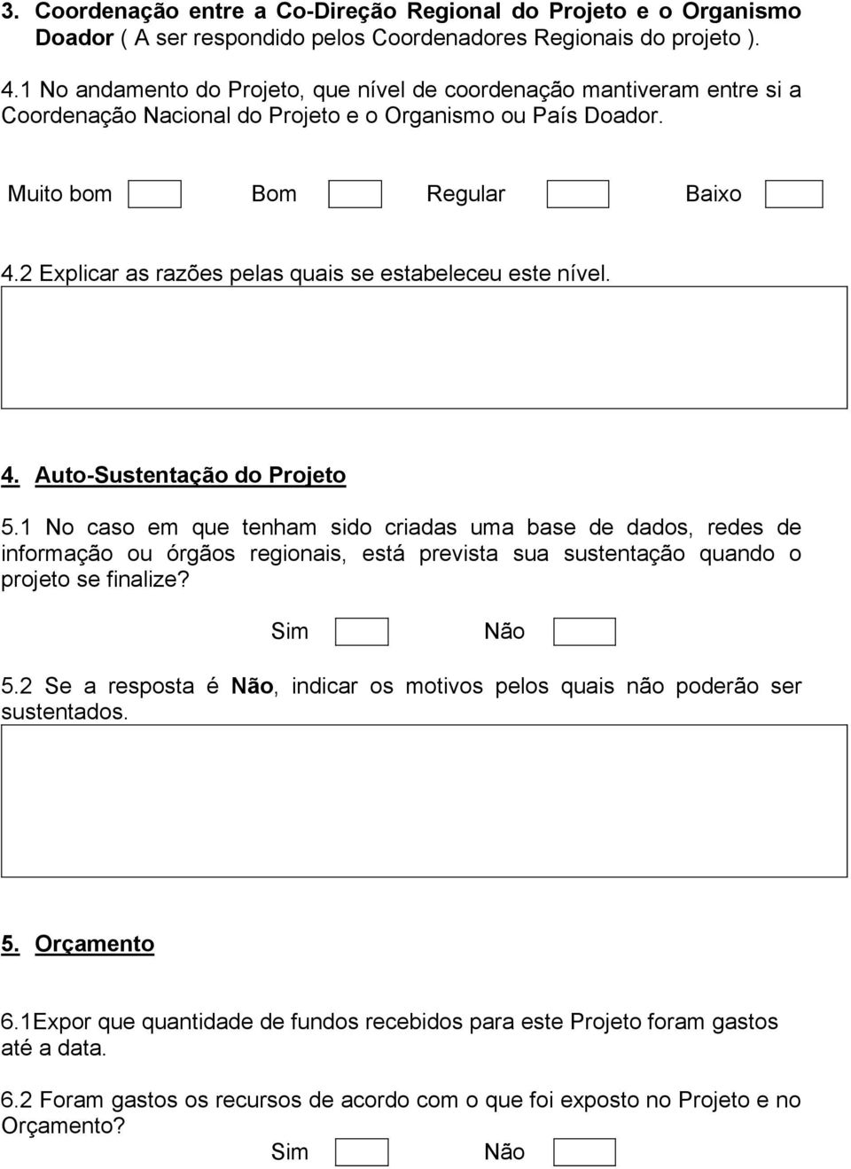 2 Explicar as razões pelas quais se estabeleceu este nível. 4. Auto-Sustentação do Projeto 5.