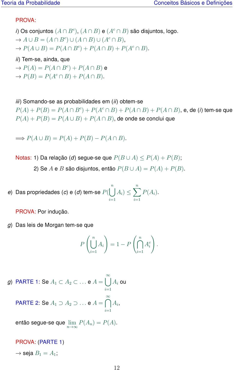 iii) Somando-se as probabilidades em (ii) obtem-se P (A) + P (B) = P (A B c ) + P (A c B) + P (A B) + P (A B), e, de (i) tem-se que P (A) + P (B) = P (A B) + P (A B), de onde se conclui que = P (A B)