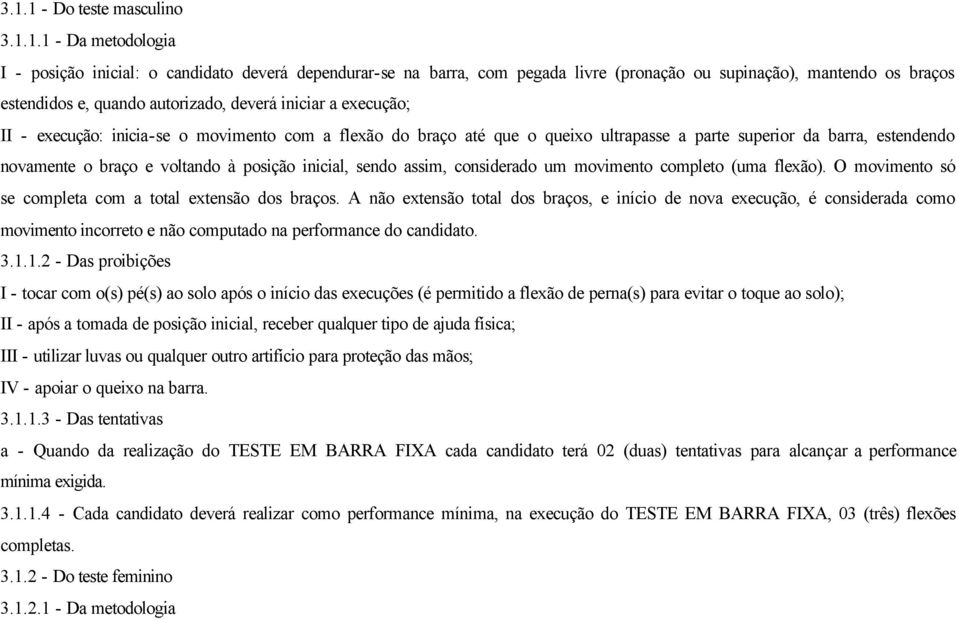 posição inicial, sendo assim, considerado um movimento completo (uma flexão). O movimento só se completa com a total extensão dos braços.