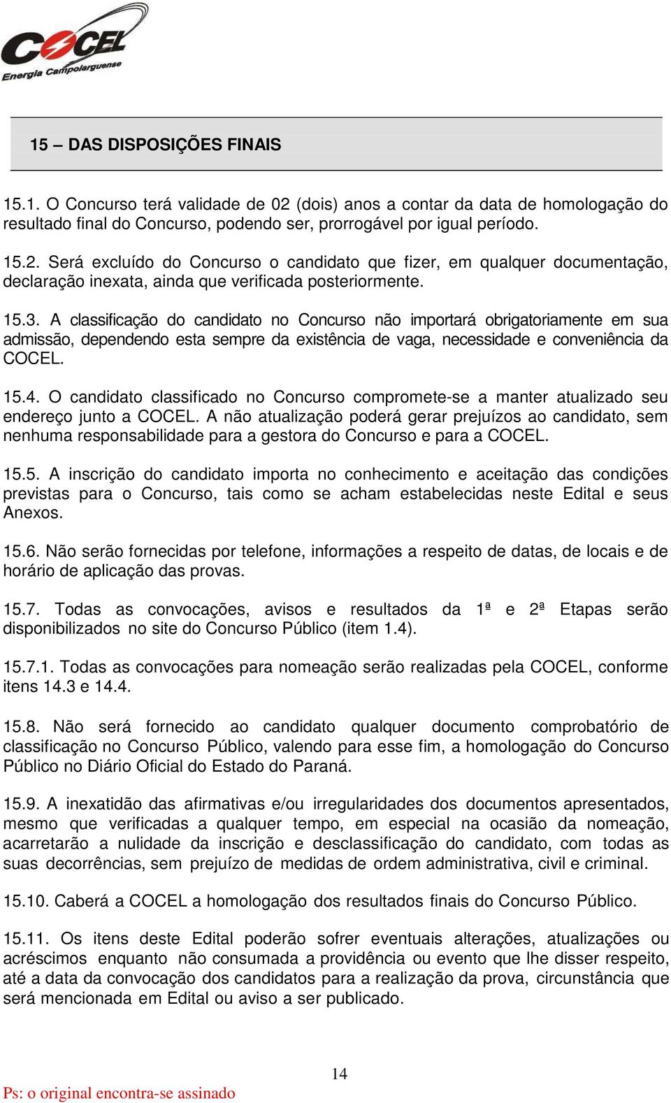 O candidato classificado no Concurso compromete-se a manter atualizado seu endereço junto a COCEL.