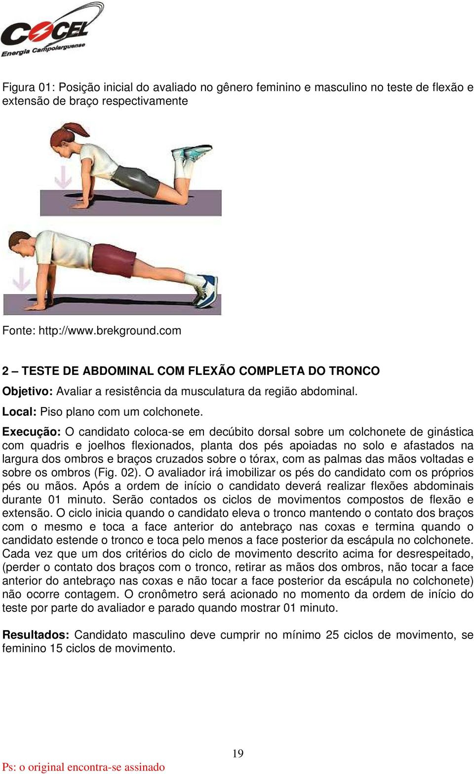 Execução: O candidato coloca-se em decúbito dorsal sobre um colchonete de ginástica com quadris e joelhos flexionados, planta dos pés apoiadas no solo e afastados na largura dos ombros e braços