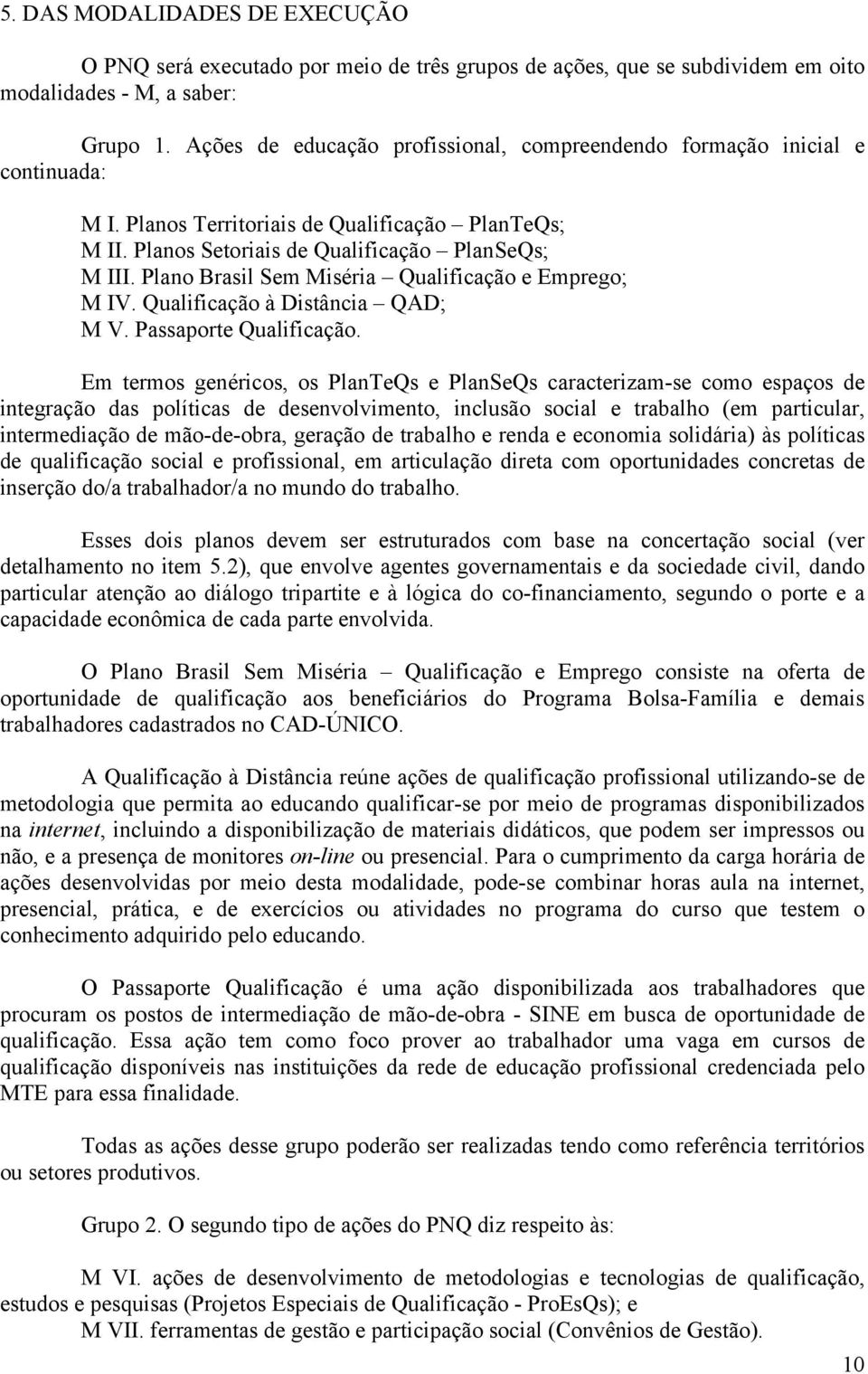 Plano Brasil Sem Miséria Qualificação e Emprego; M IV. Qualificação à Distância QAD; M V. Passaporte Qualificação.