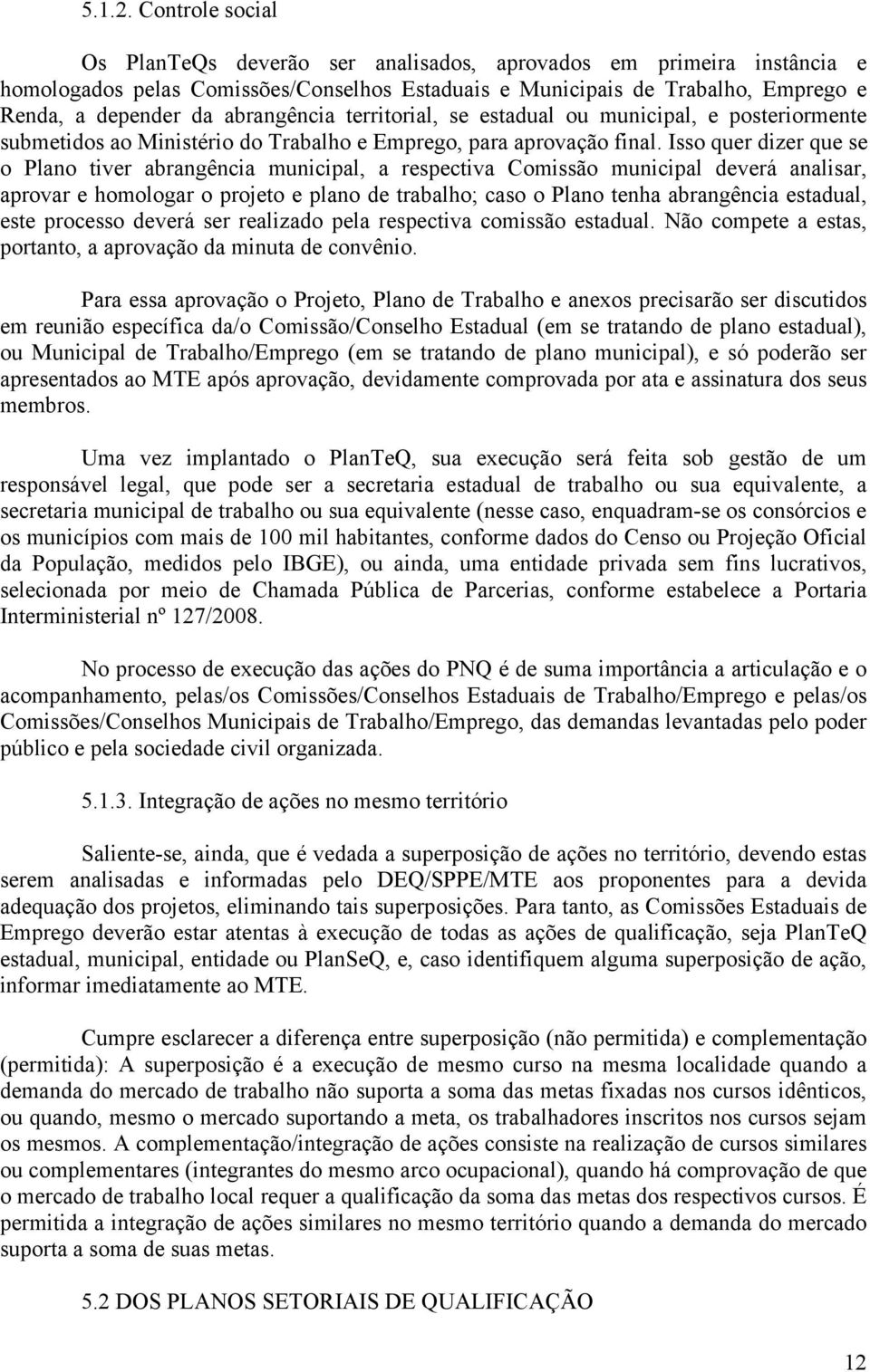 abrangência territorial, se estadual ou municipal, e posteriormente submetidos ao Ministério do Trabalho e Emprego, para aprovação final.