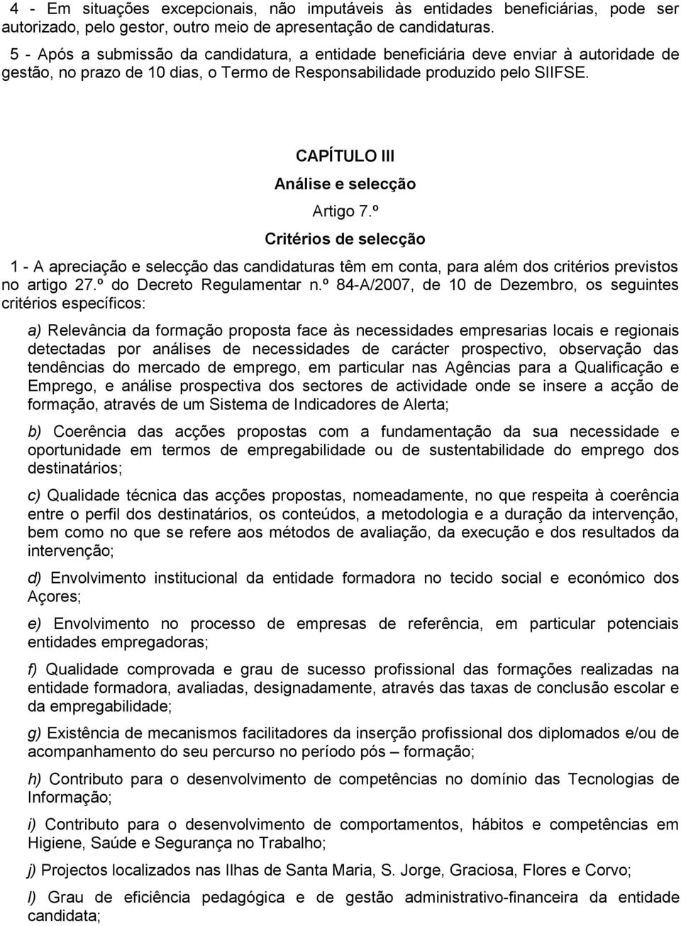 CAPÍTULO III Análise e selecção Artigo 7.º Critérios de selecção 1 - A apreciação e selecção das candidaturas têm em conta, para além dos critérios previstos no artigo 27.º do Decreto Regulamentar n.